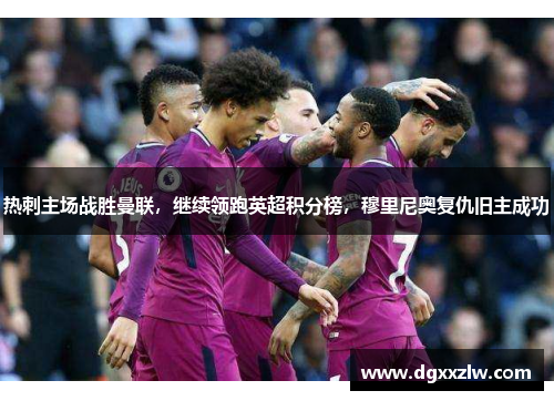 热刺主场战胜曼联，继续领跑英超积分榜，穆里尼奥复仇旧主成功