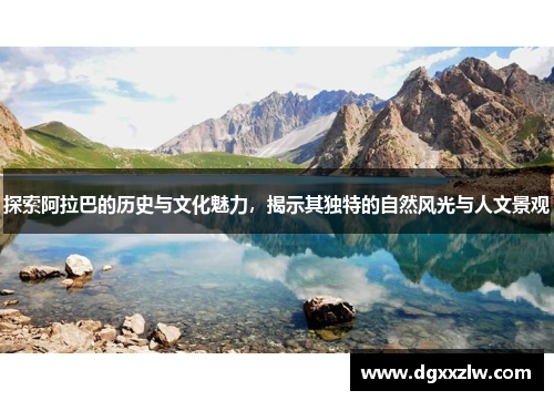 探索阿拉巴的历史与文化魅力，揭示其独特的自然风光与人文景观