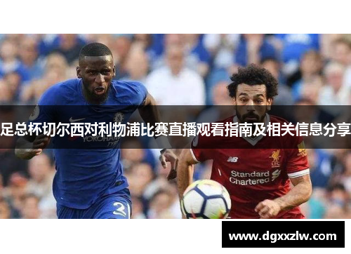 足总杯切尔西对利物浦比赛直播观看指南及相关信息分享
